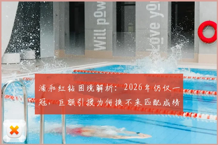 浦和红钻困境解析：2026年仍仅一冠，巨额引援为何换不来匹配成绩？从高层策略到球队管理深度探讨