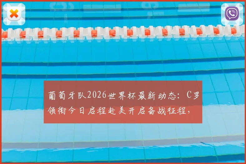 葡萄牙队2026世界杯最新动态：C罗领衔今日启程赴美开启备战征程，附热身赛与大名单前瞻